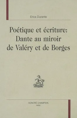 Poétique et écriture - Dante au miroir de Valéry et de Borges, Dante au miroir de Valéry et de Borges