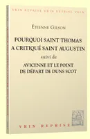 Pourquoi saint Thomas a critiqué saint Augustin, Suivi de Avicenne et le point de départ de Duns Scot