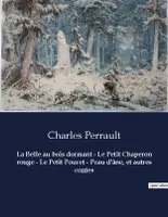 La Belle au bois dormant - Le Petit Chaperon rouge - Le Petit Poucet - Peau d'âne, et autres contes, Un recueil de contes de Charles Perrault
