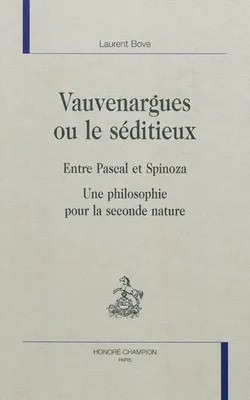 Vauvenargues ou Le séditieux - entre Pascal et Spinoza, entre Pascal et Spinoza