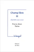CHAMP LIBRE III ( CARNETS 2007-2017 ), le banquet