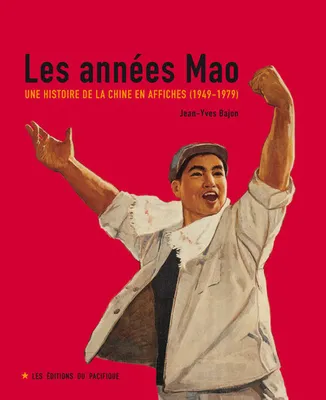 Les Années Mao. Une histoire de la Chine en affiches (1949-1979), une histoire de la Chine en affiches, 1949-1979