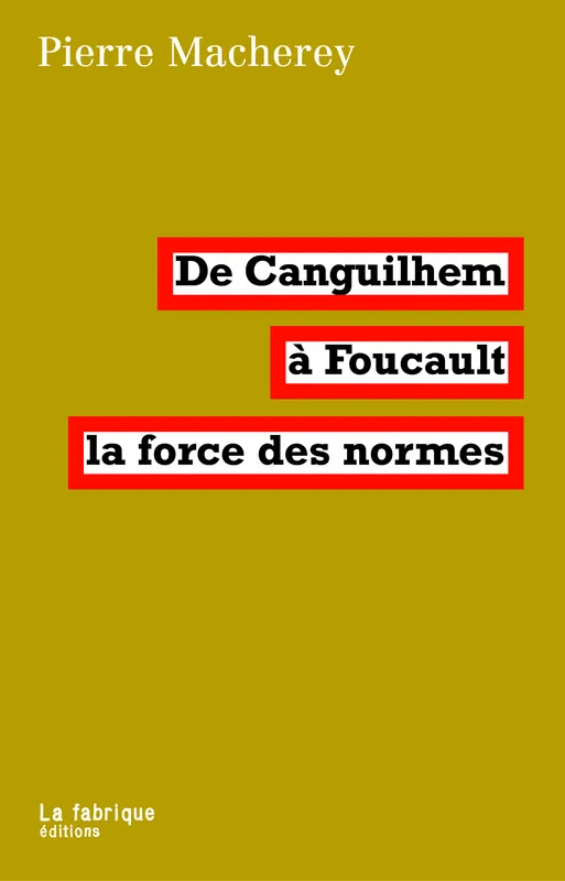 De Canguilhem à Foucault, la force des normes Pierre Macherey