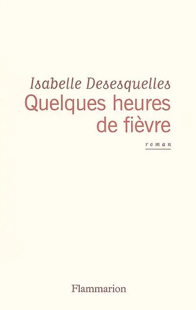 Livres Littérature et Essais littéraires Romans contemporains Francophones Quelques heures de fièvre Isabelle Desesquelles