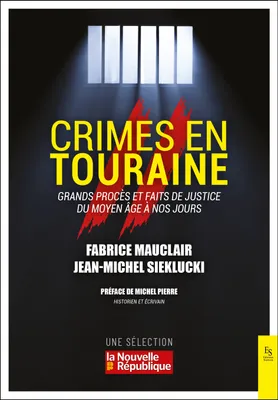 Crimes en Touraine - Grands procès et faits de justice du Moyen-Age à nos jours