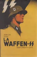 La Waffen-SS, soldats politiques en guerre