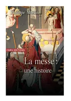 Le Théâtre divin. Une histoire de la messe. XVIème - XXème siècle, une histoire de la messe, XVIe-XXe siècle