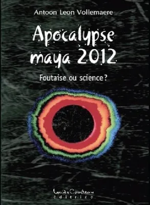 Apocalypse maya 2012 - Foutaise ou science ?, foutaise ou science ?