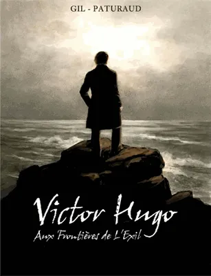 Victor Hugo - Aux frontières de l'exil
