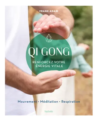 Qi Gong, Renforcez votre énergie vitale