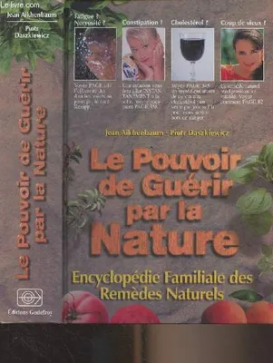 Le pouvoir de guérir par la nature - Encyclopédie familiale des remèdes naturels, encyclopédie familiale des remèdes naturels