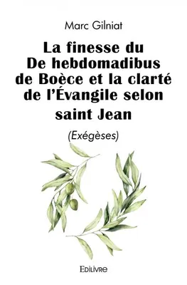 La finesse du de hebdomadibus de boèce et la clarté de l'évangile selon saint jean, (Exégèses)