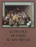 Le peuple de Paris au XIXe siècle / exposition, Paris, Musée Carnavalet, 05 octobre 2011- 26 février, des guinguettes aux barricades