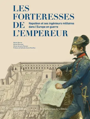 Les forteresses de l'Empereur, Napoléon et ses ingénieurs militaires dans l'europe en guerre