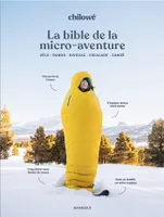 La bible de la micro aventure, Vélo - Rando - Bivouac - Escalade - Canoë