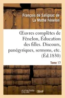 Oeuvres complètes de Fénelon, Tome XVII. Éducation des filles. Discours, panégyriques, sermons, etc.