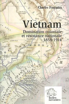 Vietnam, domination coloniale et résistance nationale (1858-1914), domination coloniale et résistance nationale, 1858-1914