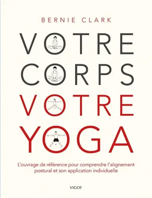 Votre corps votre yoga, L'ouvrage de référence pour comprendre l'alignement postural et son application individuelle