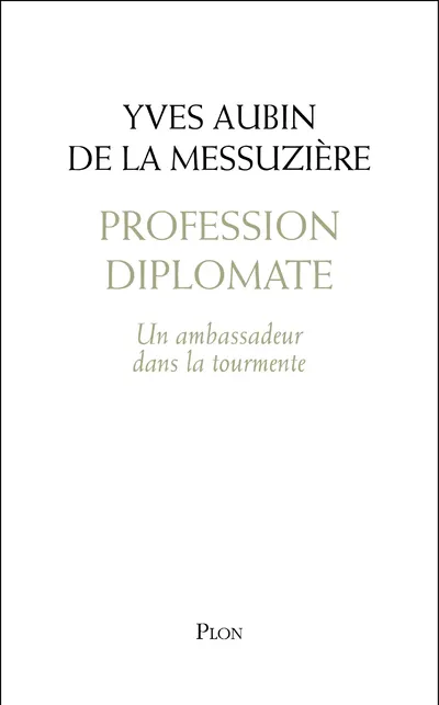Livres Sciences Humaines et Sociales Actualités Profession diplomate - Un ambassadeur dans la tourmente Yves Aubin de La Messuzière