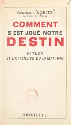 Comment s'est joué notre destin : Hitler et l'offensive du 10 mai 1940