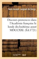 Discours prononcez dans l'Académie françoise le lundy dix-huitiéme aoust MDCCXXI., A la reception de monsieur l'evesque de Soissons