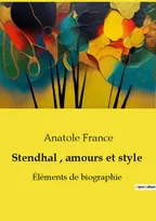 Stendhal, amours et style, Éléments de biographie