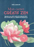Mon carnet créatif zen, Quand les arts créatifs permettent de s'éveiller à la sérénité orientale