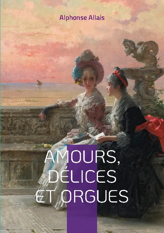 Livres Sciences Humaines et Sociales Actualités Amours, délices et orgues Alphonse Allais
