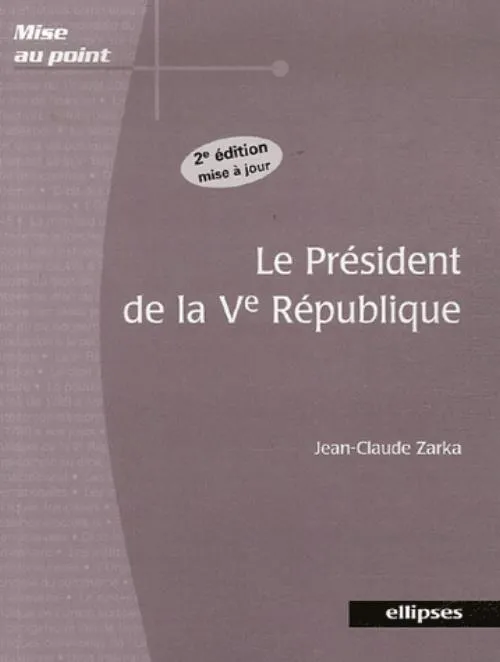 Livres Sciences Humaines et Sociales Sciences politiques Le président de la Ve République. 2e édition Jean-Claude Zarka