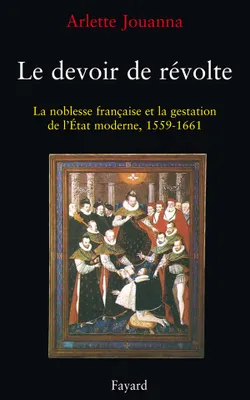 Le Devoir de révolte, La noblesse française et la gestation de l'Etat moderne (1559-1661)