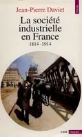 La société industrielle en France, 1814-1914, productions, échanges, représentations