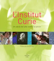 L'Institut Curie - Un siècle de lutte contre le cancer, un siècle de lutte contre le cancer