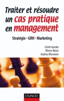 Traiter et résoudre un cas pratique en management - Stratégie . GRH . Marketing, Stratégie . GRH . Marketing