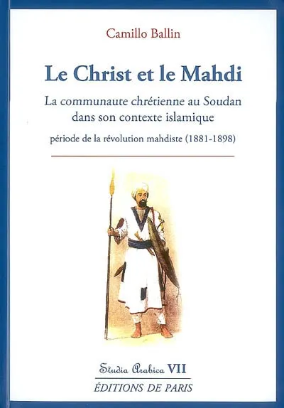 Le Christ et le Mahdi - Studia Arabica VII, la communauté chrétienne au Soudan dans son contexte islamique en particulier durant la période de la révolution mahdiste, 1881-1898 Camillo Ballin