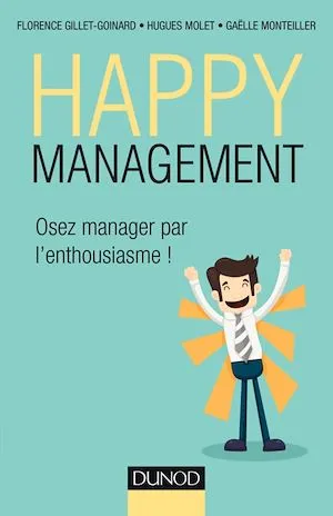 Happy management, Osez manager par l'enthousiasme Florence Gillet-Goinard, Hugues Molet, Gaëlle Monteiller