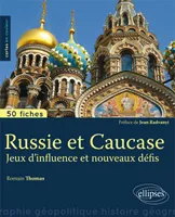 Russie et Caucase : jeux d'influence et nouveaux défis : 50 fiches