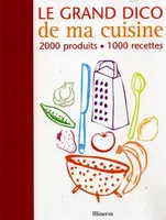 GRAND DICO DE MA CUISINE (LE), 2000 produits, 1000 recettes