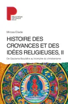 Histoire des croyances et des idées religieuses / 2, De Gautama Bouddha au triomphe du christianisme