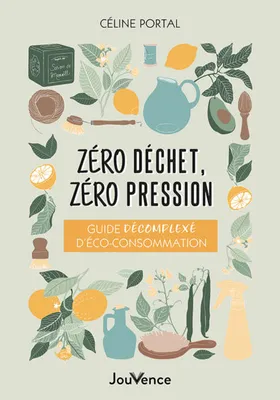 Zéro déchet, zéro pression, Guide décomplexé d'éco-consommation