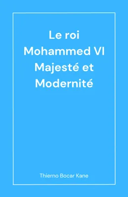 Le Roi Mohammed VI, Majesté et Modernité