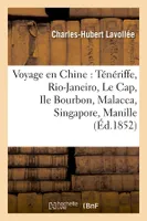 Voyage en Chine : Ténériffe, Rio-Janeiro, Le Cap, Ile Bourbon, Malacca, Singapore, Manille (Éd.1852)
