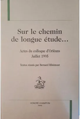 3, Sur le chemin de longue étude..., Actes du colloque d'Orléans, juillet 1995. Textes réunis par Bernard Ribémont