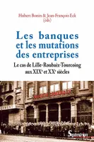 Les banques et les mutations des entreprises, Le cas de Lille-Roubaix-Tourcoing aux XIXe et XXe siècles