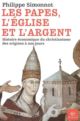PAPES EGLISE ET ARGENT (LES), histoire économique du christianisme des origines à nos jours