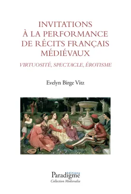 Invitations à la performance de récits français médiévaux : virtuosité, spectacle, érotisme