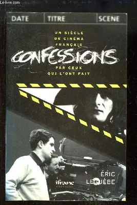 Confessions : un siècle de cinéma français par ceux qui l'ont fait, un siècle de cinéma français par ceux qui l'ont fait