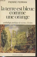 La terre est bleue comme une orange : Anthologie poétique de science-fiction, anthologie poétique de science-fiction