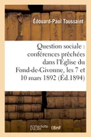 Question sociale : conférences prêchées dans l'Église du Fond-de-Givonne, les 7 et 10 mars 1892