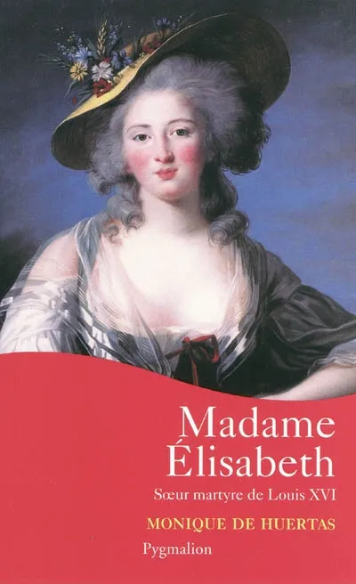 Livres Histoire et Géographie Histoire Histoire générale Madame Élisabeth, Soeur martyre de Louis XVI Monique de Huertas