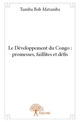 Le Développement du Congo : promesses, faillites et défis